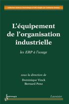 Couverture du livre « L'équipement de l'organisation industrielle : les ERP à l'usage » de Penz/Vinck aux éditions Hermes Science Publications