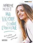 Couverture du livre « Ma victoire contre l'anorexie ; de la maladie à l'épanouissement » de Marine Noret aux éditions Amphora