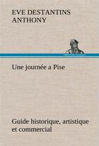 Couverture du livre « Une journee a pise guide historique, artistique et commercial » de Anthony E D. aux éditions Tredition