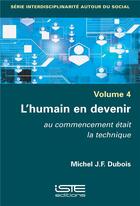 Couverture du livre « L'humain en devenir ; au commencement était la technique » de Michel J.- F. Dubois aux éditions Iste