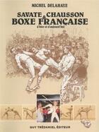 Couverture du livre « Savate et chausson, boxe francaise d'hier et d'aujourd'hui » de Michel Delahaye aux éditions Guy Trédaniel