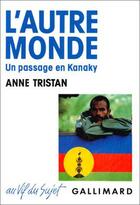 Couverture du livre « L'autre monde - un passage en kanaky » de Anne Tristan aux éditions Gallimard