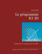 Couverture du livre « Le programme R3 3D ; commercial et stratégie pour les PME » de Louis Deniel aux éditions Books On Demand