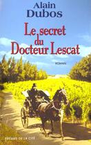Couverture du livre « Le secret du docteur lescat » de Alain Dubos aux éditions Presses De La Cite