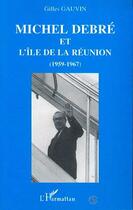Couverture du livre « Michel Debré et l'île de la Réunion » de Gilles Gauvin aux éditions Editions L'harmattan