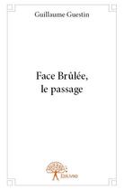 Couverture du livre « Face brulee, le passage » de Guillaume Guestin aux éditions Edilivre