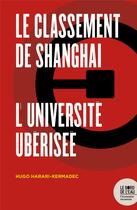 Couverture du livre « Le classement de Shanghaï ; l' université ubérisée » de Hugo Harari-Kermadec aux éditions Bord De L'eau