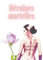 Couverture du livre « Héroïnes mortelles » de Sandrine Morille aux éditions Le Lys Bleu