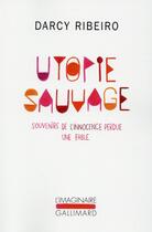 Couverture du livre « Utopie sauvage ; souvenirs de l'innocence perdue, une fable » de Darcy Ribeiro aux éditions Gallimard