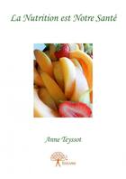 Couverture du livre « La nutrition est notre santé » de Anne Teyssot aux éditions Edilivre