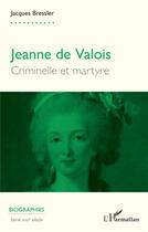 Couverture du livre « Jeanne de Valoirs : criminelle et martyre » de Jacques Bressler aux éditions L'harmattan