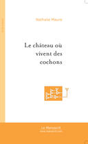 Couverture du livre « Le Chateau Ou Vivent Des Cochons » de Maure Nathalie aux éditions Le Manuscrit