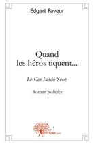 Couverture du livre « Quand les heros tiquent... » de Edgart Faveur aux éditions Edilivre