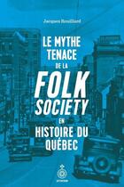 Couverture du livre « Le mythe tenace de la folk society en histoire du Québec » de Jacques Rouillard aux éditions Septentrion