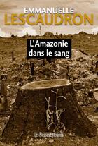 Couverture du livre « L'Amazonie dans le sang » de Emmanuelle Lescaudron aux éditions Presses Litteraires