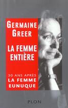 Couverture du livre « La Femme Entiere ; Trente Ans Apres La Femme Eunuque » de Germaine Greer aux éditions Plon