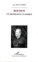 Couverture du livre « Boudon, un sociologue classique » de Jean-Michel Morin aux éditions Editions L'harmattan