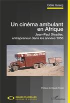 Couverture du livre « Un cinéma ambulant en Afrique ; Jean-Paul Sivadier, entrepreneur dans les années 1950 » de Odile Goerg aux éditions L'harmattan