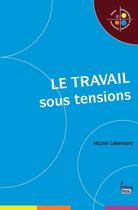Couverture du livre « Le travail sous tensions » de Michel Lallement aux éditions Sciences Humaines