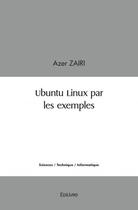 Couverture du livre « Ubuntu linux par les exemples » de Zairi Azer aux éditions Edilivre