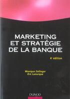 Couverture du livre « Marketing Et Strategie De La Banque » de Eric Lamarque et Monique Zollinger aux éditions Dunod