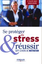 Couverture du livre « Se protéger du stress et réussir ; sept leviers de motivation » de Philippe Rodet et Romain Bourdu aux éditions Organisation