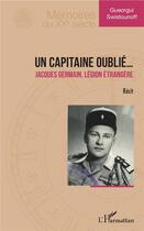 Couverture du livre « Un capitaine oublié... Jacques Germain, Légion étrangere » de Gueorgui Swistounoff aux éditions L'harmattan