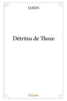 Couverture du livre « Detritus de thoze » de Jards Jards aux éditions Edilivre
