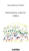 Couverture du livre « Paysages, lieux : chez » de Jean-Damien Chene aux éditions L'idee Bleue