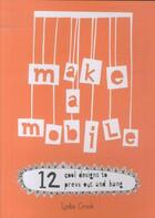 Couverture du livre « MAKE A MOBILE: 12 COOL DESIGNS TO PRESS OUT AND HANG » de Lydia Crook aux éditions Ivy Press