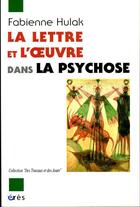 Couverture du livre « La lettre et l'oeuvre dans la psychose » de Fabienne Hulak aux éditions Eres