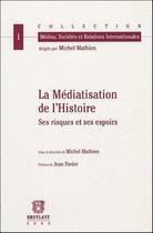 Couverture du livre « La médiatisation de l'histoire ; ses risques et ses espoirs » de Michel Mathien aux éditions Bruylant