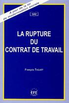 Couverture du livre « La rupture du contrat de travail » de Francois Taquet aux éditions Efe