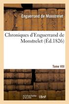 Couverture du livre « Chroniques d'enguerrand de monstrelet. tome viii » de Monstrelet E. aux éditions Hachette Bnf