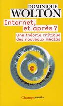 Couverture du livre « Internet, et après ? une théorie critique des nouveaux médias » de Dominique Wolton aux éditions Flammarion