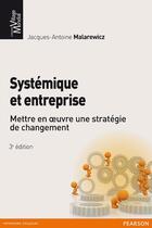 Couverture du livre « Systémique et entreprise ; mettre en oeuvre une stratégie de changement (3e édition) » de Jacques-Antoine Malarewicz aux éditions Pearson