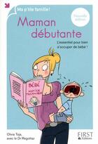 Couverture du livre « Maman débutante ; l'essentiel pour bien s'occuper de bébé ! » de Olivia Toja et Regottaz aux éditions First