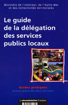 Couverture du livre « Le guide de la délégation des services publics locaux » de  aux éditions Documentation Francaise