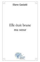 Couverture du livre « Elle était brune ma soeur » de Eliane Gastaldi aux éditions Edilivre