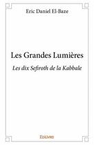 Couverture du livre « Les grandes lumieres - les dix sefiroth de la kabbale » de Eric Daniel El-Baze aux éditions Edilivre