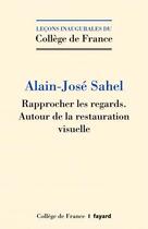 Couverture du livre « Rapprocher les regards ; autour de la restauration visuelle » de Jose-Alain Sahel aux éditions Fayard