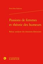 Couverture du livre « Passions de femmes et théorie des humeurs : Balzac analyste des émotions féminines » de Feriel Ben Rahima aux éditions Classiques Garnier
