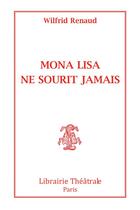Couverture du livre « Mona Lisa ne sourit jamais » de Renaud Wilfrid aux éditions Librairie Theatrale