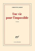 Couverture du livre « Une vie pour l'impossible » de Christine Jordis aux éditions Gallimard