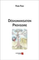 Couverture du livre « Déshumanisation provisoire » de Pierre Paris aux éditions Editions Du Net