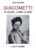 Couverture du livre « Giacometti : le colossal, la mere, le sacre » de Jean Soldini aux éditions L'age D'homme