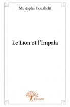 Couverture du livre « Le lion et l'impala » de Mustapha Louahchi aux éditions Edilivre