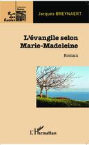Couverture du livre « L'évangile selon Marie-Madeleine » de Jacques Breynaert aux éditions Editions L'harmattan