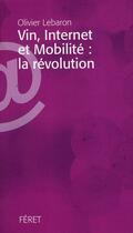 Couverture du livre « Vin, internet et mobilité : la révolution » de Olivier Lebaron aux éditions Feret