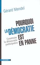Couverture du livre « Pourquoi la démocratie est en panne ; construire la démocratie participative » de Gerard Mendel aux éditions La Decouverte